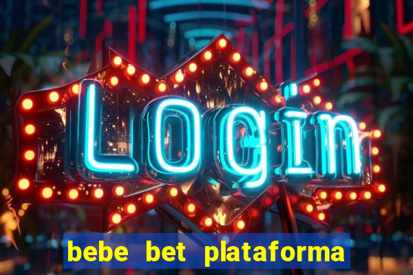 bebe bet plataforma de jogos